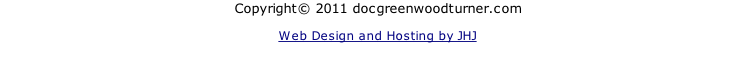 Copyright© 2011 docgreenwoodturner.com
Web Design and Hosting by JHJ
